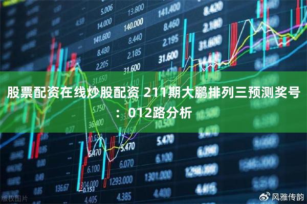 股票配资在线炒股配资 211期大鹏排列三预测奖号：012路分析