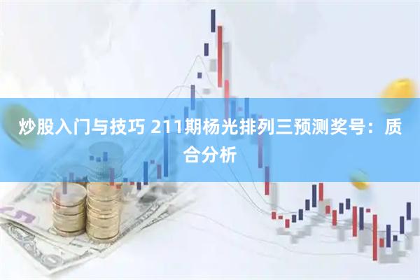炒股入门与技巧 211期杨光排列三预测奖号：质合分析